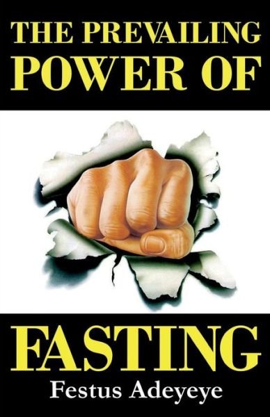The Prevailing Power of Fasting - Festus Adeyeye - Böcker - Cornerstone Concept - 9781944652074 - 27 december 2015