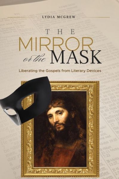 Cover for Lydia McGrew · The Mirror or the Mask: Liberating the Gospels from Literary Devices (Paperback Book) (2019)