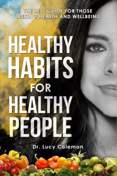 Healthy habits for healthy people - Lucy Coleman - Books - Lucy Coleman - 9781949545074 - February 1, 2019