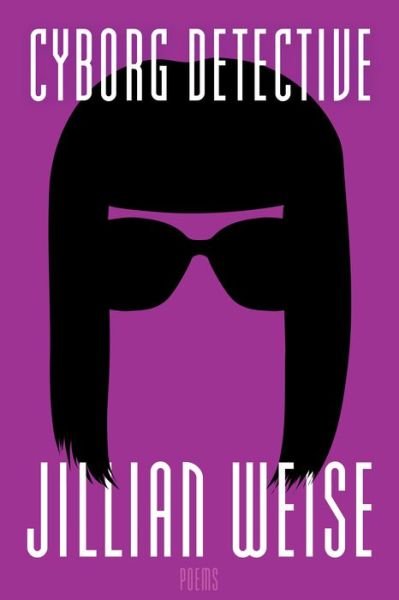 Jillian Weise · Cyborg Detective - American Poets Continuum (Hardcover bog) (2019)