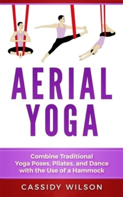 Cover for Cassidy Wilson · Aerial Yoga: Combine Traditional Yoga Poses, Pilates, and Dance with the use of a Hammock (Paperback Book) (2019)