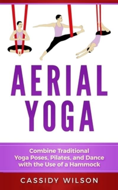 Cover for Cassidy Wilson · Aerial Yoga: Combine Traditional Yoga Poses, Pilates, and Dance with the use of a Hammock (Paperback Bog) (2019)