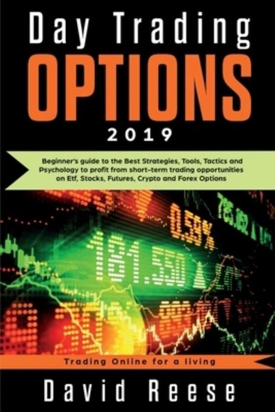 Cover for David Reese · Day Trading Options 2019: A Beginner's Guide to the Best Strategies, Tools, Tactics, and Psychology to Profit from Short-Term Trading Opportunities on ETF, Stocks, Futures, Crypto, and Forex Options - Trading Online for a Living (Paperback Book) (2019)