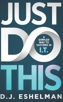 Cover for D J Eshelman · Just Do This: A Simpler Way To Succeed In I.T. (Paperback Bog) (2020)