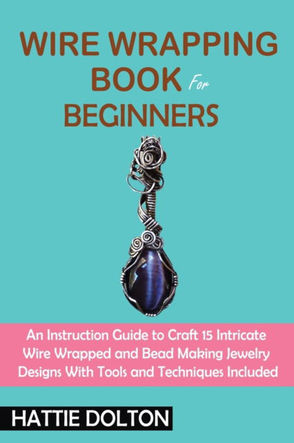 Cover for Hattie Dolton · Wire Wrapping Book for Beginners (Paperback Book) (2021)