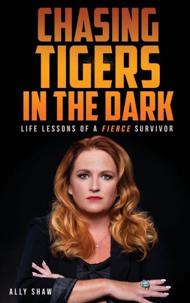 Chasing Tigers in the Dark: Life Lessons of a Fierce Survivor - Ally Shaw - Books - Library Tales Publishing - 9781956769074 - March 8, 2022