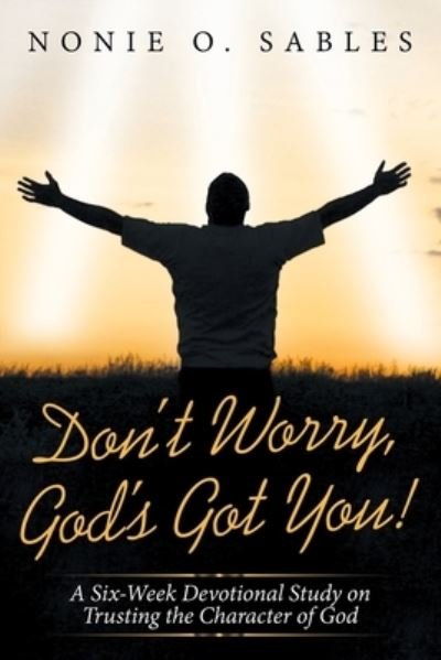 Cover for Nonie O Sables · Don't Worry, God's Got You!: A Six-Week Devotional Study on Trusting the Character of God (Paperback Book) (2020)