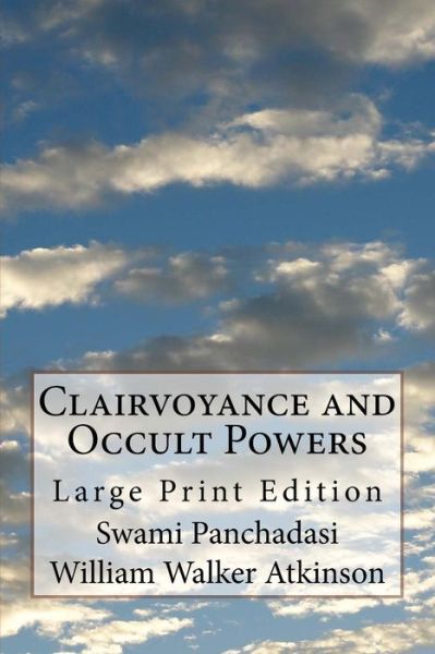 Clairvoyance and Occult Powers - William Walker Atkinson - Książki - Createspace Independent Publishing Platf - 9781974547074 - 14 sierpnia 2017