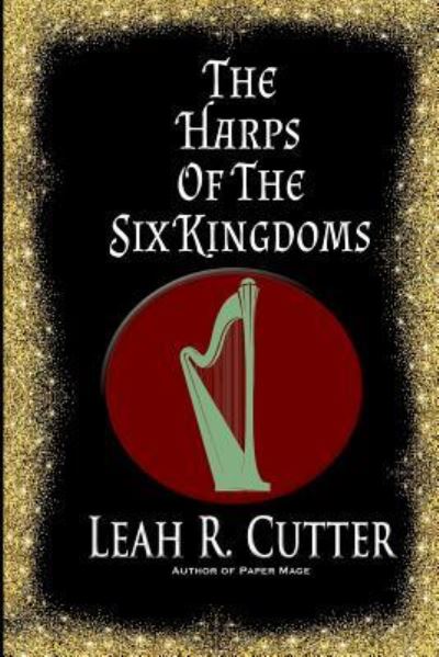 The Harps of the Six Kingdoms - Leah R Cutter - Books - Knotted Road Press Incorporated - 9781975607074 - September 1, 2017