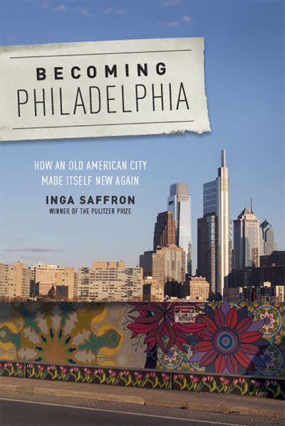 Cover for Inga Saffron · Becoming Philadelphia: How an Old American City Made Itself New Again (Paperback Book) (2020)