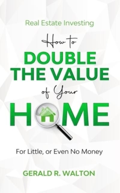 Cover for Gerald R Walton · Real Estate Investing: How to double the value of your home for little - or even no money! (Paperback Book) (2017)