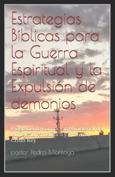 Estrategias Biblicas para la Guerra Espiritual y la Expulsion de demonios - Pedro Montoya - Books - Createspace Independent Publishing Platf - 9781981998074 - 2018