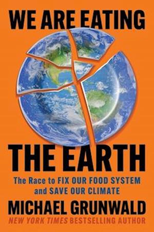 Cover for Michael Grunwald · We Are Eating the Earth: The Race to Fix Our Food System and Save Our Climate (Hardcover Book) (2025)