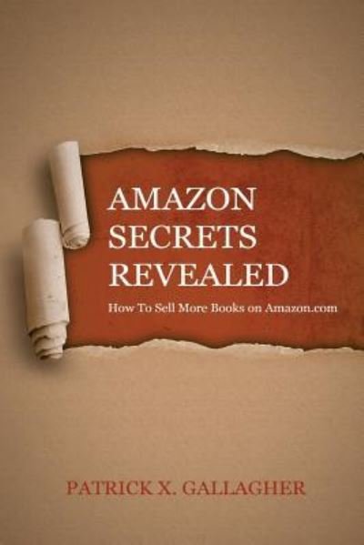 Amazon Secrets Revealed - Patrick X Gallagher - Książki - Createspace Independent Publishing Platf - 9781983808074 - 12 stycznia 2018