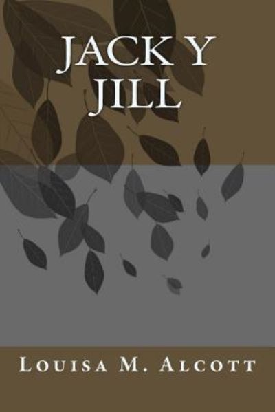 Jack Y Jill - Louisa M Alcott - Books - Createspace Independent Publishing Platf - 9781986414074 - March 10, 2018