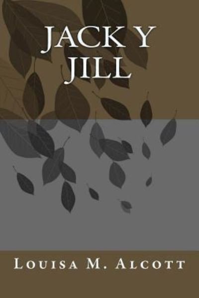 Jack Y Jill - Louisa M Alcott - Libros - Createspace Independent Publishing Platf - 9781986414074 - 10 de marzo de 2018