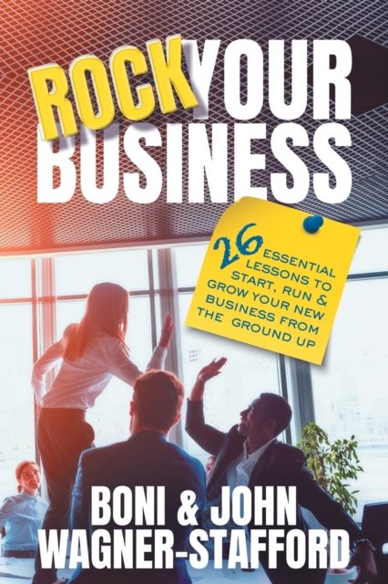 Rock Your Business: 26 Essential Lessons to Start, Run, and Grow Your New Business From the Ground Up - Boni Wagner-Stafford - Książki - Ingenium Books - 9781989059074 - 17 września 2018