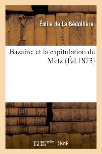 Cover for De La Bedolliere-e · Bazaine et La Capitulation De Metz (Paperback Book) [French edition] (2013)