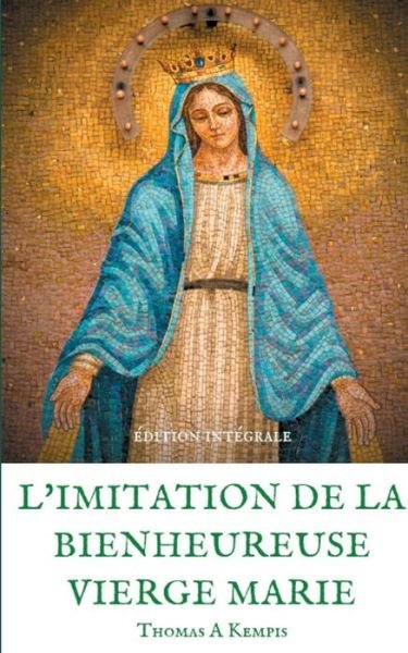 Cover for Thomas a Kempis · L'imitation de la bienheureuse Vierge Marie: Spiritualite et Guerison par la Priere en la mere de Dieu (Taschenbuch) (2019)