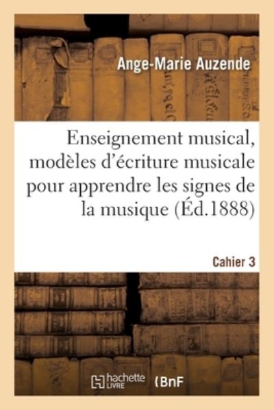 Cover for Ange-Marie Auzende · Enseignement Musical, Modeles d'Ecriture Musicale Pour Apprendre Les Signes de la Musique. Cahier 3 (Paperback Book) (2019)