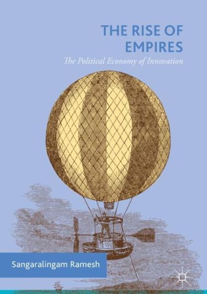 Cover for Sangaralingam Ramesh · The Rise of Empires: The Political Economy of Innovation (Hardcover Book) [1st ed. 2018 edition] (2018)