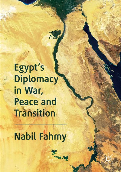 Nabil Fahmy · Egypt’s Diplomacy in War, Peace and Transition (Hardcover Book) [1st ed. 2020 edition] (2020)