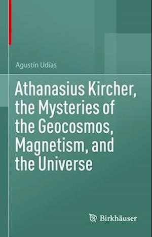 Cover for Agustín Udías · Athanasius Kircher, the Mysteries of the Geocosmos, Magnetism, and the Universe (Book) (2024)