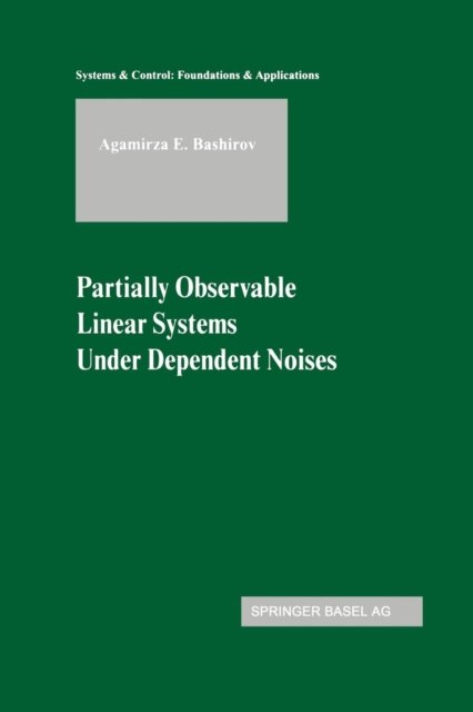 Cover for Agamirza E. Bashirov · Partially Observable Linear Systems Under Dependent Noises - Systems &amp; Control: Foundations &amp; Applications (Paperback Bog) [Softcover reprint of the original 1st ed. 2003 edition] (2012)