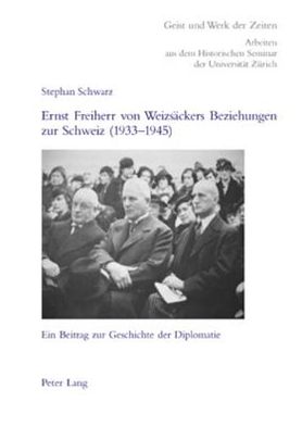 Cover for Stephan Schwarz · Ernst Freiherr Von Weizsaeckers Beziehungen Zur Schweiz (1933-1945): Ein Beitrag Zur Geschichte Der Diplomatie - Geist Und Werk Der Zeiten (Hardcover Book) [German edition] (2007)