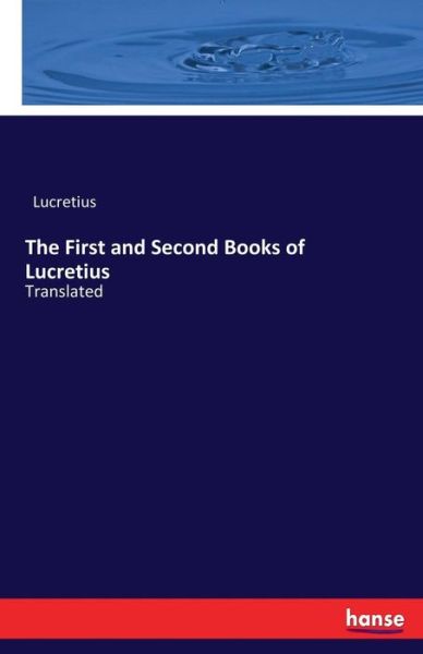 The First and Second Books of Lucretius - Lucretius - Books - Hansebooks - 9783337186074 - June 13, 2017