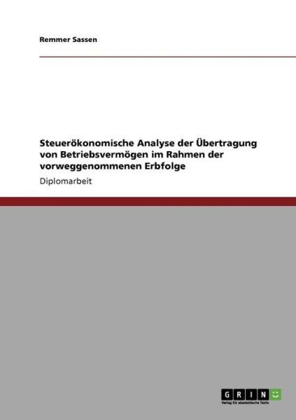 Steueroekonomische Analyse der UEbertragung von Betriebsvermoegen im Rahmen der vorweggenommenen Erbfolge - Remmer Sassen - Books - Grin Verlag - 9783638948074 - June 3, 2008