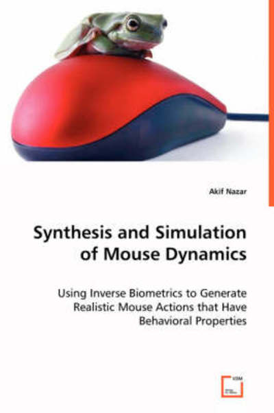 Cover for Akif Nazar · Synthesis and Simulation of Mouse Dynamics: Using Inverse Biometrics to Generate Realistic Mouse Actions That Have Behavioral Properties (Pocketbok) (2008)