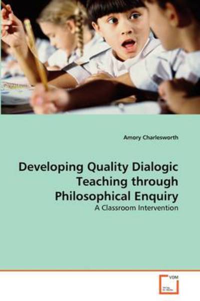 Cover for Amory Charlesworth · Developing Quality Dialogic Teaching Through Philosophical Enquiry: a Classroom Intervention (Paperback Bog) (2011)