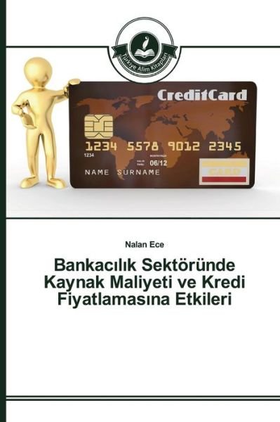 Bankac L K Sektorunde Kaynak Maliyeti Ve Kredi Fiyatlamas Na Etkileri - Ece Nalan - Bøger - Turkiye Alim Kitaplar - 9783639673074 - 8. maj 2015