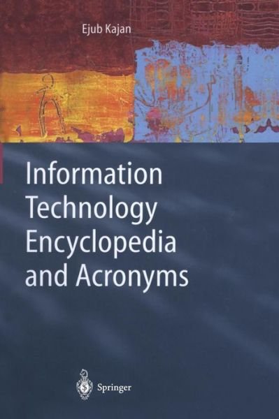 Cover for Ejub Kajan · Information Technology Encyclopedia and Acronyms (Pocketbok) [Softcover Reprint of the Original 1st Ed. 2002 edition] (2014)