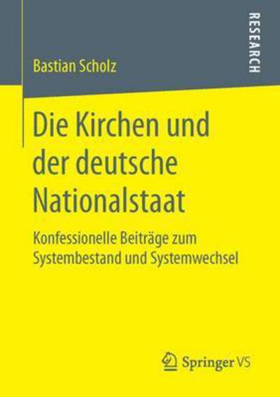 Cover for Bastian Scholz · Die Kirchen und der deutsche Nationalstaat: Konfessionelle Beitrage zum Systembestand und Systemwechsel (Paperback Book) [1. Aufl. 2016 edition] (2015)