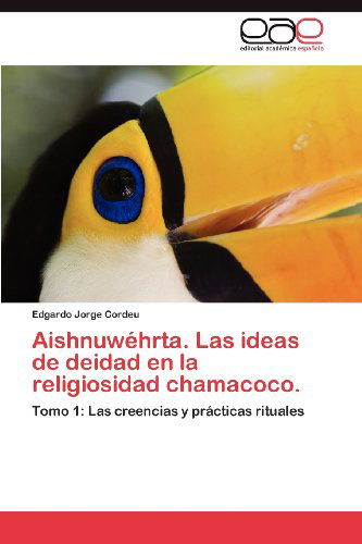 Cover for Edgardo Jorge Cordeu · Aishnuwéhrta. Las Ideas De Deidad en La Religiosidad Chamacoco.: Tomo 1: Las Creencias Y Prácticas Rituales (Paperback Book) [Spanish edition] (2012)