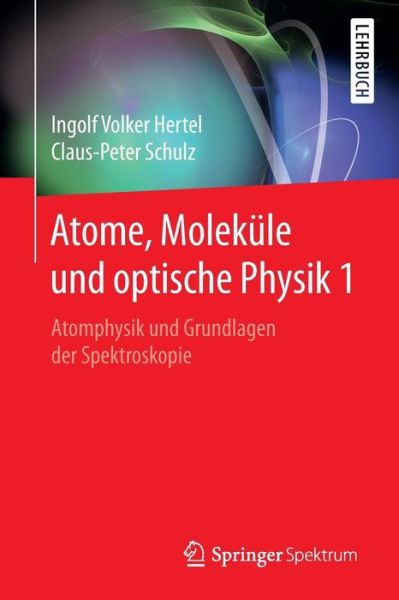 Cover for Ingolf Volker Hertel · Atome, Molekule Und Optische Physik 1: Atomphysik Und Grundlagen Der Spektroskopie - Springer-Lehrbuch (Paperback Book) [2008. Nachdruck 2015 edition] (2015)