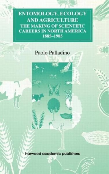 Cover for Paolo Palladino · Entomology, Ecology and Agriculture: The Making of Science Careers in North America, 1885-1985 - Routledge Studies in the History of Science, Technology and Medicine (Hardcover bog) (1996)