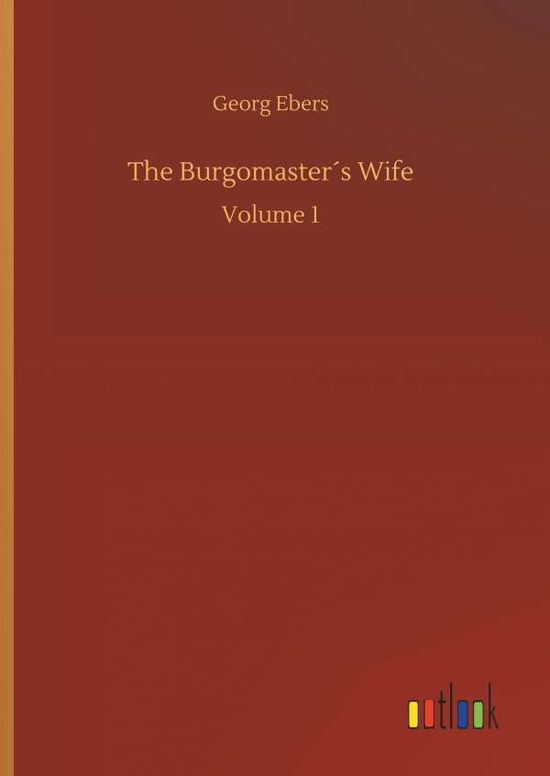 The Burgomasters Wife - Georg Ebers - Książki - Outlook Verlag - 9783734051074 - 21 września 2018