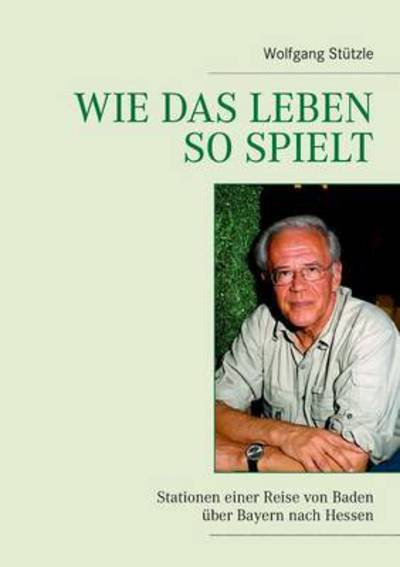 Cover for Wolfgang Stutzle · Wie Das Leben So Spielt (Paperback Book) (2015)