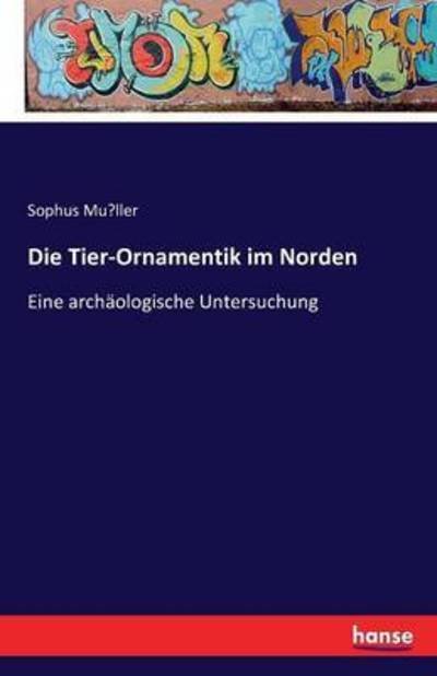 Cover for Mu&amp;#776; ller, Sophus · Die Tier-Ornamentik im Norden: Eine archaologische Untersuchung (Pocketbok) (2016)