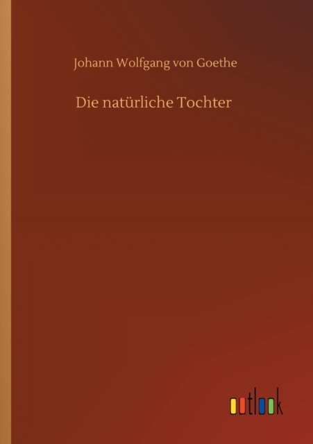 Cover for Johann Wolfgang von Goethe · Die naturliche Tochter (Taschenbuch) (2020)