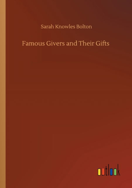 Famous Givers and Their Gifts - Sarah Knowles Bolton - Books - Outlook Verlag - 9783752347074 - July 27, 2020