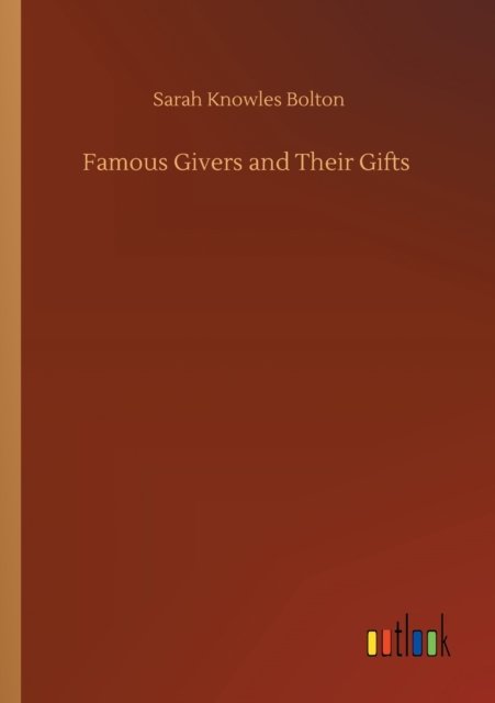 Famous Givers and Their Gifts - Sarah Knowles Bolton - Livros - Outlook Verlag - 9783752347074 - 27 de julho de 2020
