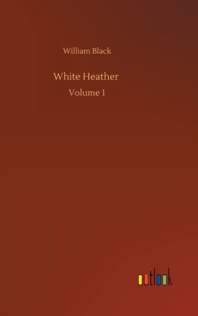 Cover for William Black · White Heather: Volume 1 (Hardcover Book) (2020)