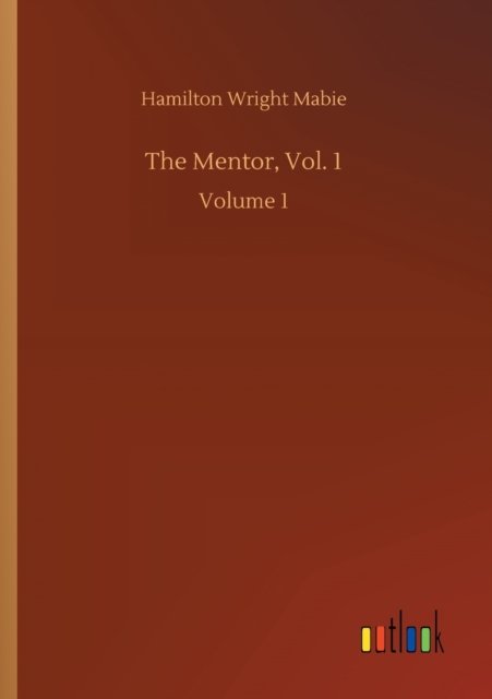 The Mentor, Vol. 1: Volume 1 - Hamilton Wright Mabie - Books - Outlook Verlag - 9783752420074 - August 6, 2020