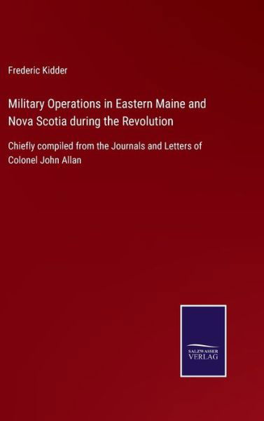 Cover for Frederic Kidder · Military Operations in Eastern Maine and Nova Scotia during the Revolution (Hardcover Book) (2021)