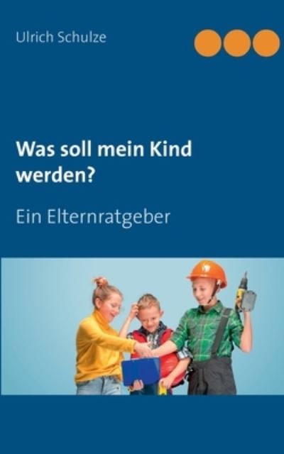 Was soll mein Kind werden? - Schulze - Other - - 9783752660074 - February 16, 2021