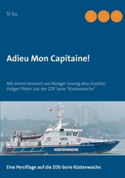 Cover for Si Su · Adieu Mon Capitaine!: Mit einem Vorwort von Rudiger Joswig alias Kapitan Holger Ehlers aus der ZDF Serie Kustenwache (Paperback Bog) (2021)